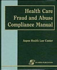Health Care Fraud and Abuse Compliance Manual (Loose Leaf)