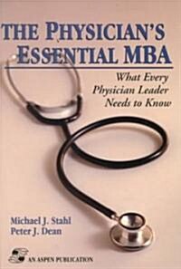 The Physicians Essential MBA: What Every Physician Leader Needs to Know (Paperback)