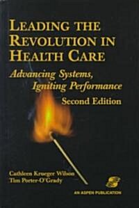 Leading the Revolution in Health Care: Advancing Systems, Igniting Performance (Hardcover, 2)