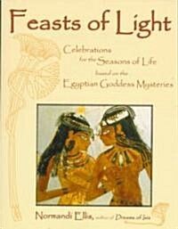 Feasts of Light: Celebrations for the Seasons of Life Based on the Egyptian Goddess Mysteries (Paperback)