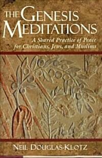 The Genesis Meditations: A Shared Practice of Peace for Christians, Jews, and Muslims (Hardcover)