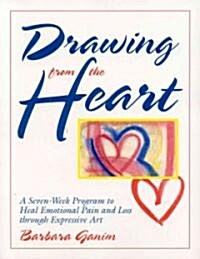 Drawing from the Heart: A Seven-Week Program to Heal Emotional Pain and Loss Through Expressive Art (Paperback)