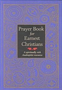 Prayer Book for Earnest Christians: A Spiritually Rich Anabaptist Resource (Paperback)