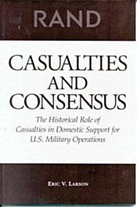 Casualties and Consensus: The Historical Role of Casualties in Domestic Support for U.S. Military Operations (Paperback)