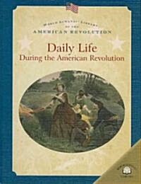 Daily Life During the American Revolution (Library Binding)