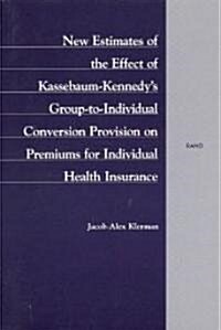 New Estimates of the Effect of Kassebaum-Kennedys Group-To-Individual Conversion Provision on Premiums for Individual Health Insurance (Paperback)