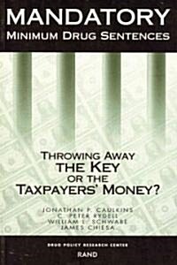 Mandatory Minimum Drug Sentences: Throwing Away the Key or the Taxpayers Money? (Paperback)