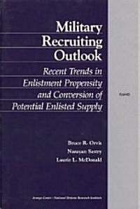 Military Recruiting Outlook: Recent Trends in Enlistment Propensity and Conversion of Potential Enlisted Supply (Paperback)