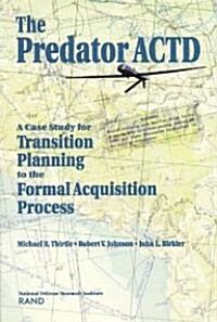 The Predator Actd: A Case Study for Transition Planning to the Formal Acquisition Process (Paperback)