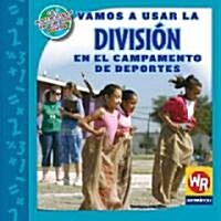 Vamos a Usar La Divisi? En El Campamento de Deportes (Using Division at Sports Camp) = Using Division at Sports Camp (Library Binding)