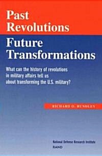 Past Revolutions, Future Transformations: What Can the History of Military Revolutions in Military Affairs Tell Us about Transforming the U.S. Militar (Paperback)
