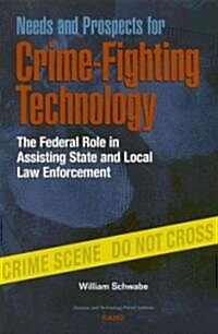 Needs and Prospects for Crime-Fighting Technology: The Federal Role in Assisting State and Local Law Enforcement (Paperback)