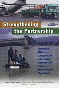 Strengthening the Partnership: Improving Military Coordination with Relief Agencies and Allies in Humanitarian Operations (Paperback)