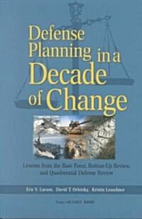 Defense Planning in a Decade of Change: Lessons from the Base Force, Bottom-Up Review, and Quadrennial Defense Review (Paperback)