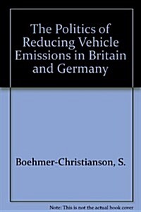 The Politics of Reducing Vehicle Emissions in Britain and Germany (Hardcover)