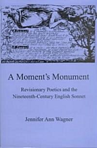 A Moments Monument: Revisionary Poetics and the Nineteenth-Century English Sonnet (Hardcover)