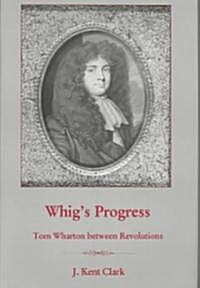 Whigs Progress: Tom Wharton Between Revolutions (Hardcover)