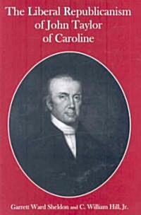 The Liberal Republicanism of John Taylor of Caroline (Hardcover)