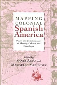 Mapping Colonial Spanish America (Hardcover)