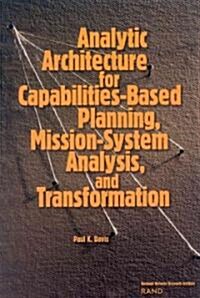 Analytic Architecture for Capabilities-Based Planning, Mission-System Analysis, and Transformation (Paperback)