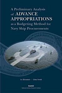 A Preliminary Analysis If Advance Appropriations as a Budgeting Method Fdor Navy Ship Procurements (Paperback)