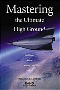Mastering the Ultimate High G Round: Next Steps in the Military Uses of Space (Paperback)