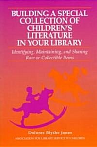 Building a Special Collection of Childrens Literature in Your Library: A Guide to Identifying, Maintaining, and Sharing Rare or Collectible Items (Paperback)