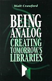 Being Analog: Creating Tomorrows Libraries (Paperback)