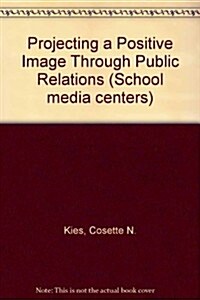 Projecting a Positive Image Through Public Relations (Paperback)