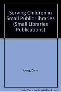 Serving Children in Small Public Libraries (Paperback)