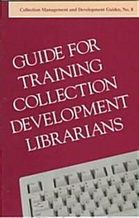 Guide for Training Collection Management & Development Librarians (Paperback)