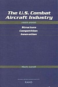 The U.S. Combat Aircraft Industry, 1909-2000: Structure, Competition, Innovation (Paperback)