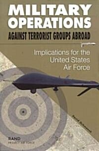 Military Operations Against Terrorist Groups Abroad: Implications for the United States Air Force (Paperback)