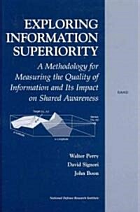 Exploring the Information Superiority: A Methodology for Measuring the Qualtiy of Information and Its Impact on Shared Awareness (Paperback)