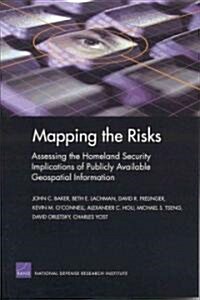Mapping the Risks: Assessing the Homeland Security Implications of Publicly Available Geospatial Information (Paperback)