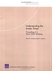 Understanding the Insider Threat: Proceedings of a March 2004 Workshop (Paperback)