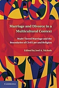 Marriage and Divorce in a Multi-Cultural Context : Multi-Tiered Marriage and the Boundaries of Civil Law and Religion (Paperback)