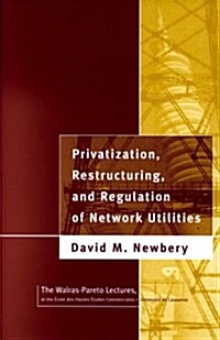 Privatization, Restructuring, and Regulation of Network Utilities (Walras-Pareto Lectures) (Hardcover, Reprint)