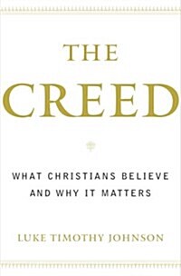 The Creed: What Christians Believe and Why it Matters (Hardcover)