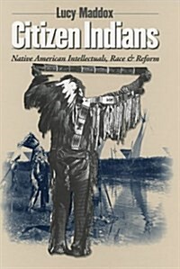 Citizen Indians: Native American Intellectuals, Race, and Reform (Hardcover)