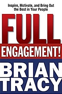 Full Engagement!: Inspire, Motivate, and Bring Out the Best in Your People (Paperback)