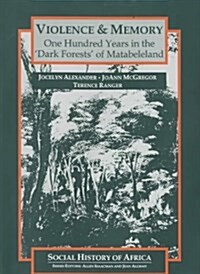 Violence and Memory : One Hundred Years in the Dark Forests of Matabeleland, Zimbabwe (Paperback)