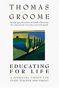 Educating for Life: A Spiritual Vision for Every Teacher and Parent (Hardcover, 1)