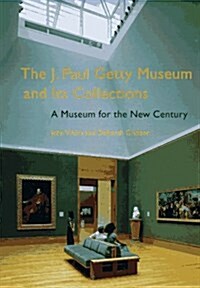 The J. Paul Getty Museum and Its Collections: A Museum for the New Century (Hardcover, 1ST)
