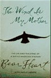The Wind Is My Mother: The Life and Teachings of a Native American Shaman (Hardcover, 1st)