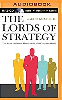 The Lords of Strategy: The Secret Intellectual History of the New Corporate World (MP3 CD)