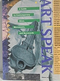 Art Speak: A Guide to Contemporary Ideas, Movements, and Buzzwords (Paperback, 1st)