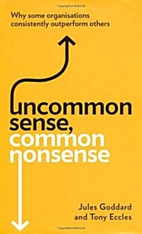 Uncommon Sense, Common Nonsense: Why Some Organisations Consistently Outperform Others (Hardcover, 1ST)