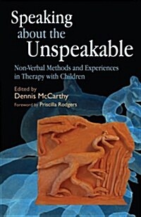 Speaking about the Unspeakable: Non-Verbal Methods and Experiences in Therapy with Children (Paperback)
