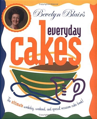 Bevelyn Blairs Everyday Cakes: The Ultimate Workday, Weekend, and Special Occasion Cake Book (Hardcover, Revised)